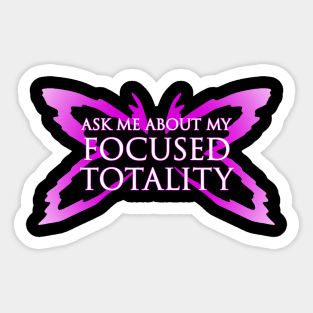 Ask Me About My Focused Totality Sticker